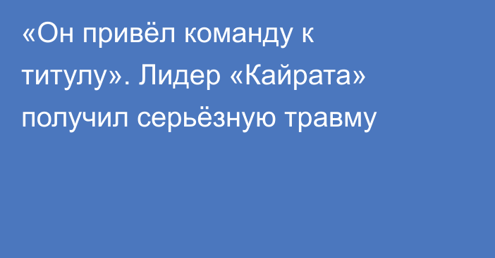 «Он привёл команду к титулу». Лидер «Кайрата» получил серьёзную травму
