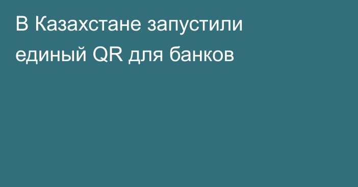 В Казахстане запустили единый QR для банков