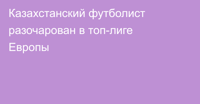Казахстанский футболист разочарован в топ-лиге Европы