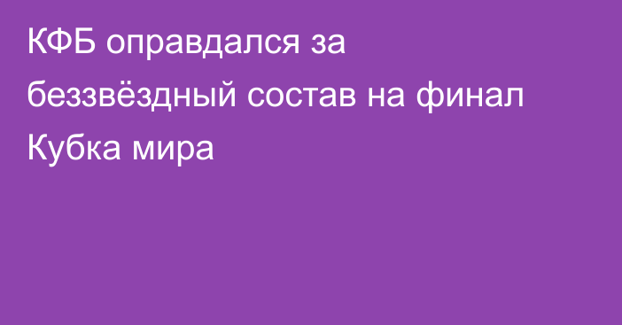 КФБ оправдался за беззвёздный состав на финал Кубка мира