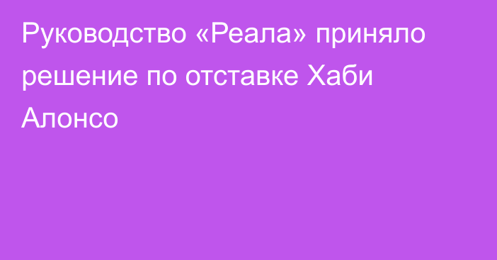 Руководство «Реала» приняло решение по отставке Хаби Алонсо