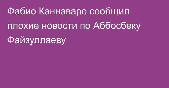 Фабио Каннаваро сообщил плохие новости по Аббосбеку Файзуллаеву