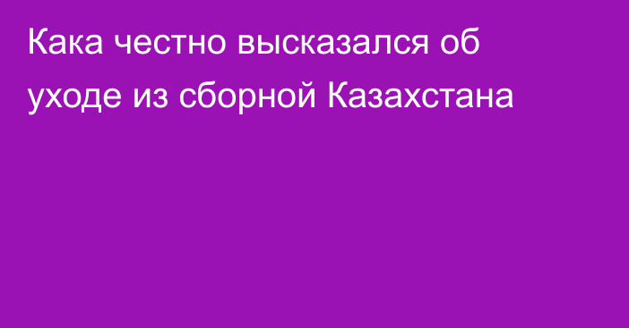 Кака честно высказался об уходе из сборной Казахстана