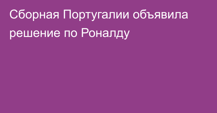 Сборная Португалии объявила решение по Роналду
