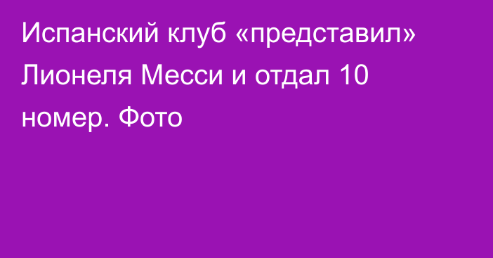 Испанский клуб «представил» Лионеля Месси и отдал 10 номер. Фото