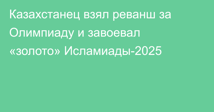 Казахстанец взял реванш за Олимпиаду и завоевал «золото» Исламиады-2025