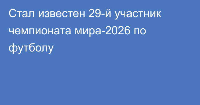 Стал известен 29-й участник чемпионата мира-2026 по футболу