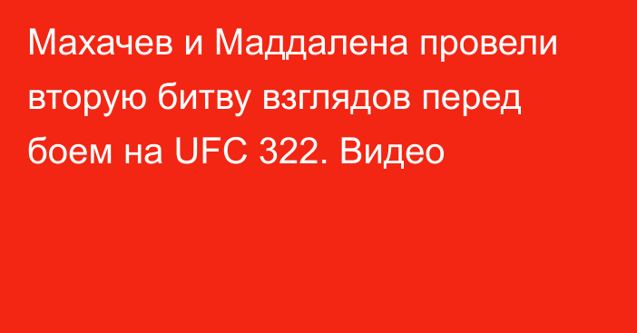 Махачев и Маддалена провели вторую битву взглядов перед боем на UFC 322. Видео