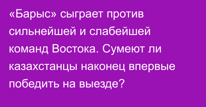 «Барыс» сыграет против сильнейшей и слабейшей команд Востока. Сумеют ли казахстанцы наконец впервые победить на выезде?