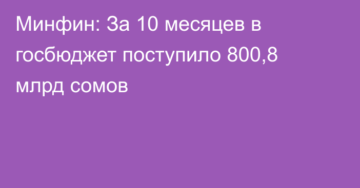 Минфин: За 10 месяцев в госбюджет поступило 800,8 млрд сомов