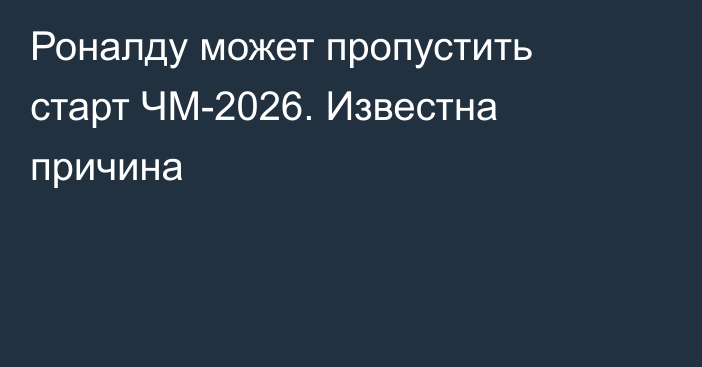 Роналду может пропустить старт ЧМ-2026. Известна причина