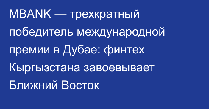 MBANK — трехкратный победитель международной премии в Дубае: финтех Кыргызстана завоевывает Ближний Восток
