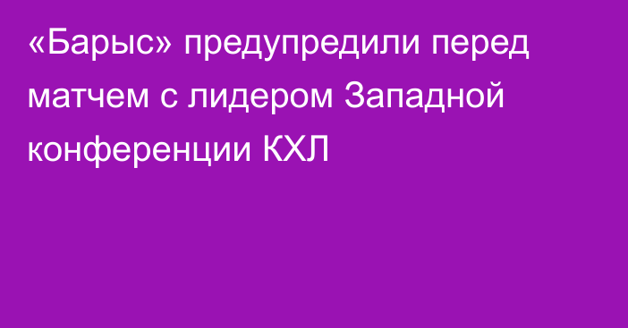 «Барыс» предупредили перед матчем с лидером Западной конференции КХЛ