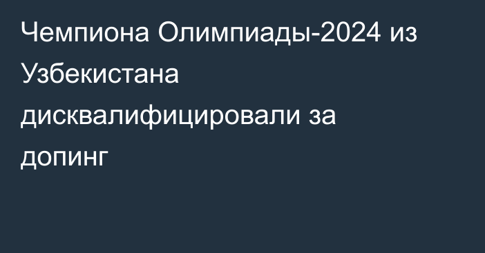 Чемпиона Олимпиады-2024 из Узбекистана дисквалифицировали за допинг