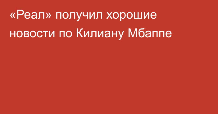 «Реал» получил хорошие новости по Килиану Мбаппе