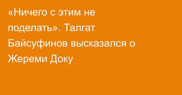 «Ничего с этим не поделать». Талгат Байсуфинов высказался о Жереми Доку