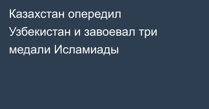 Казахстан опередил Узбекистан и завоевал три медали Исламиады