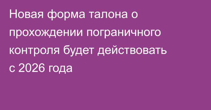 Новая форма талона о прохождении пограничного контроля будет действовать с 2026 года