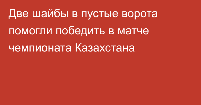 Две шайбы в пустые ворота помогли победить в матче чемпионата Казахстана
