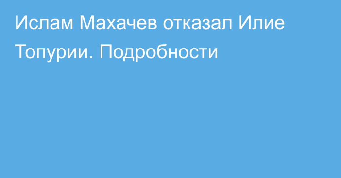 Ислам Махачев отказал Илие Топурии. Подробности