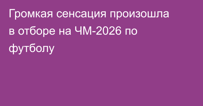 Громкая сенсация произошла в отборе на ЧМ-2026 по футболу