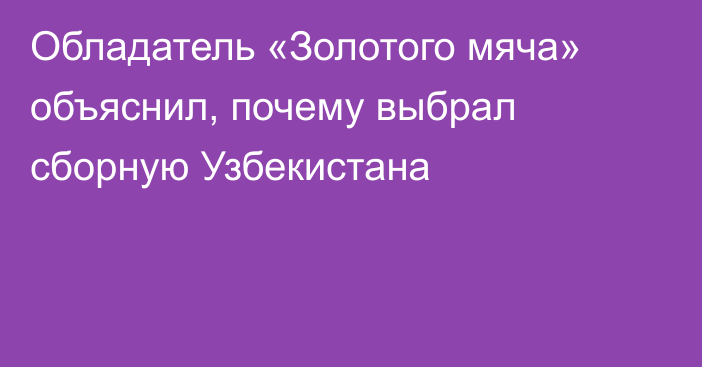 Обладатель «Золотого мяча» объяснил, почему выбрал сборную Узбекистана