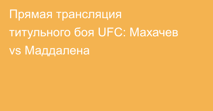 Прямая трансляция титульного боя UFC: Махачев vs Маддалена