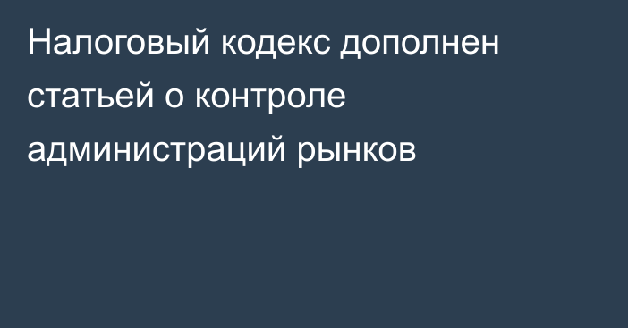 Налоговый кодекс дополнен статьей о контроле администраций рынков