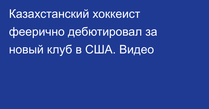 Казахстанский хоккеист феерично дебютировал за новый клуб в США. Видео