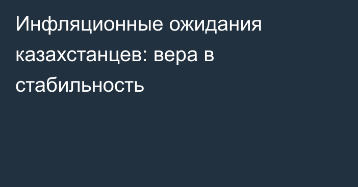 Инфляционные ожидания казахстанцев: вера в стабильность