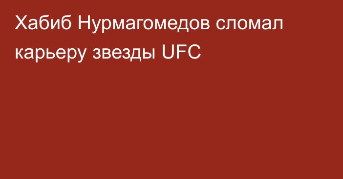 Хабиб Нурмагомедов сломал карьеру звезды UFC