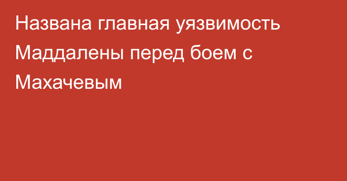 Названа главная уязвимость Маддалены перед боем с Махачевым