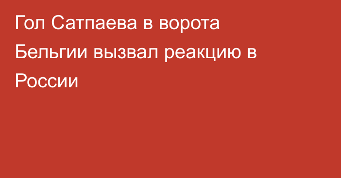 Гол Сатпаева в ворота Бельгии вызвал реакцию в России