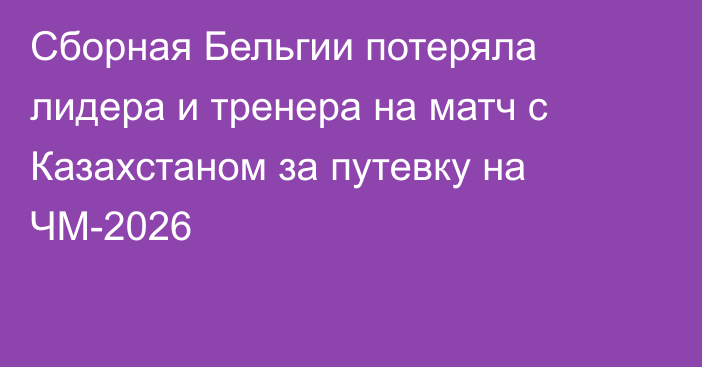 Сборная Бельгии потеряла лидера и тренера на матч с Казахстаном за путевку на ЧМ-2026