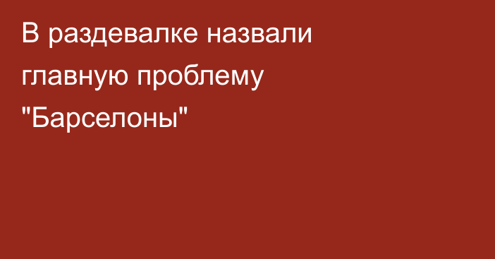 В раздевалке назвали главную проблему 
