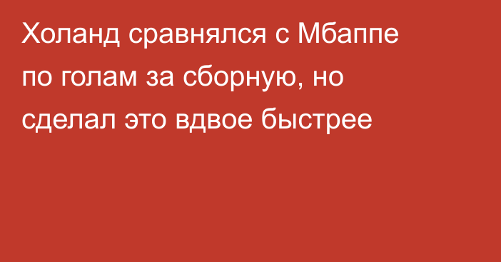 Холанд сравнялся с Мбаппе по голам за сборную, но сделал это вдвое быстрее