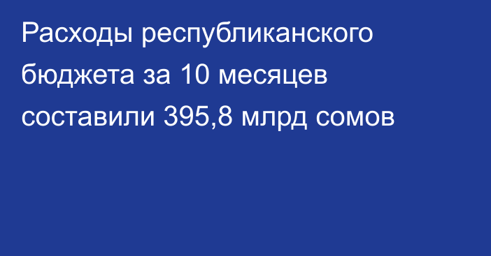Расходы республиканского бюджета за 10 месяцев составили 395,8 млрд сомов