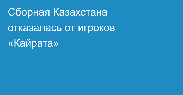 Сборная Казахстана отказалась от игроков «Кайрата»
