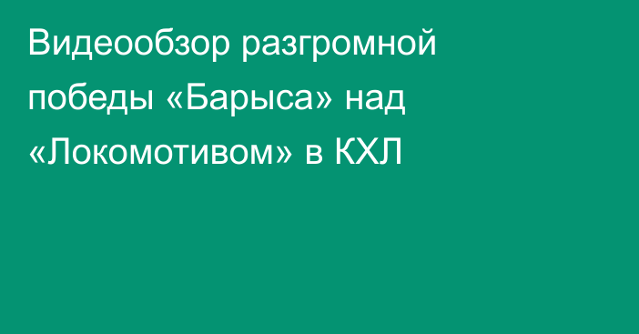 Видеообзор разгромной победы «Барыса» над «Локомотивом» в КХЛ