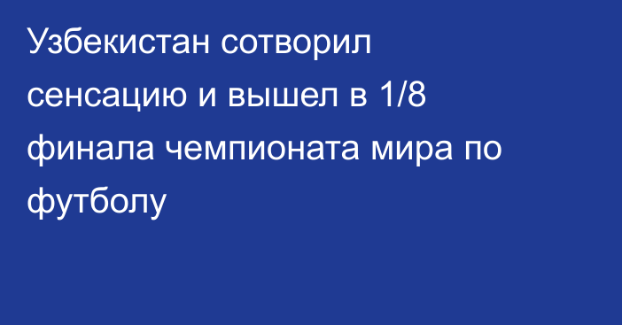 Узбекистан сотворил сенсацию и вышел в 1/8 финала чемпионата мира по футболу