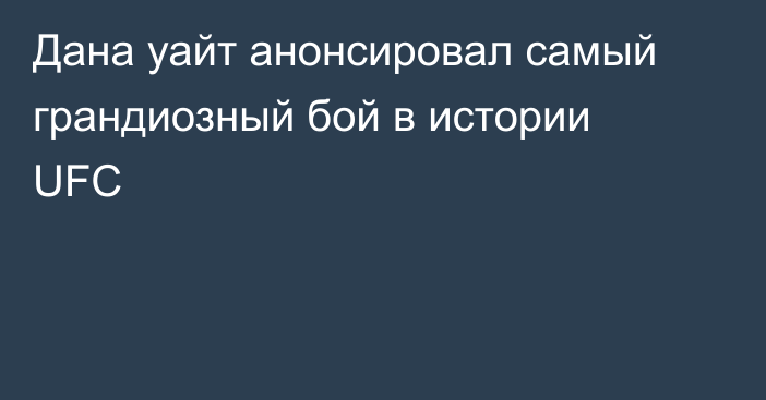 Дана уайт анонсировал самый грандиозный бой в истории UFC