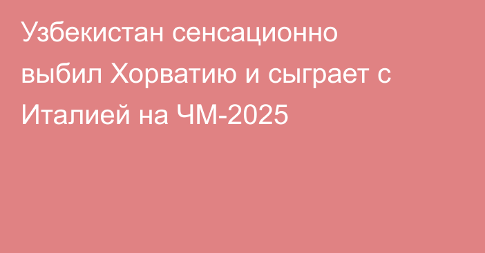 Узбекистан сенсационно выбил Хорватию и сыграет с Италией на ЧМ-2025