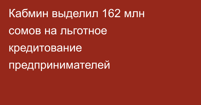 Кабмин выделил 162 млн сомов на льготное кредитование предпринимателей