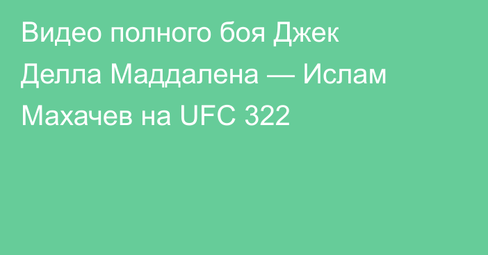 Видео полного боя Джек Делла Маддалена — Ислам Махачев на UFC 322