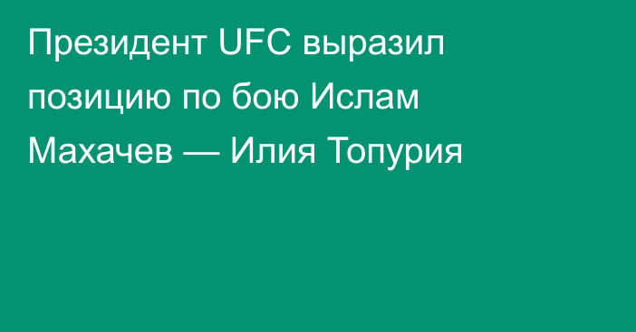 Президент UFC выразил позицию по бою Ислам Махачев — Илия Топурия