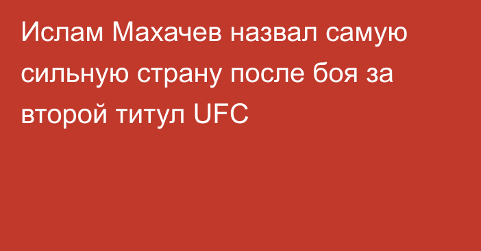 Ислам Махачев назвал самую сильную страну после боя за второй титул UFC