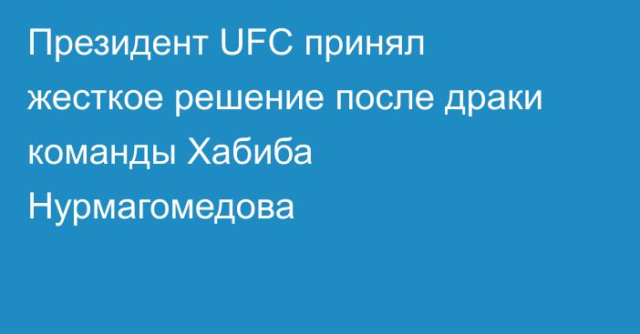 Президент UFC принял жесткое решение после драки команды Хабиба Нурмагомедова