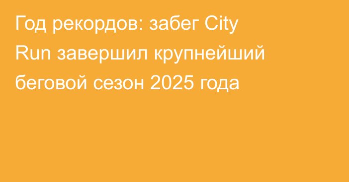 Год рекордов: забег City Run завершил крупнейший беговой сезон 2025 года