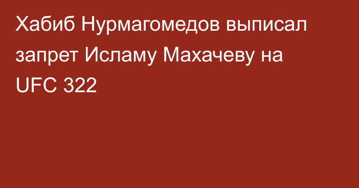 Хабиб Нурмагомедов выписал запрет Исламу Махачеву на UFC 322
