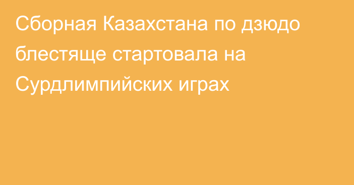 Сборная Казахстана по дзюдо блестяще стартовала на Сурдлимпийских играх